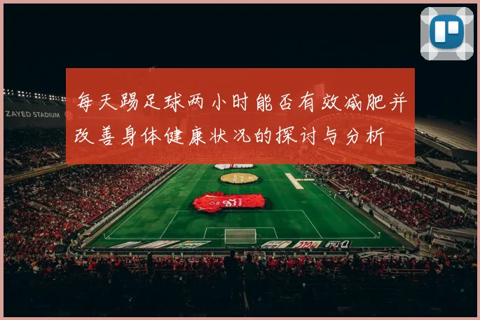 每天踢足球两小时能否有效减肥并改善身体健康状况的探讨与分析